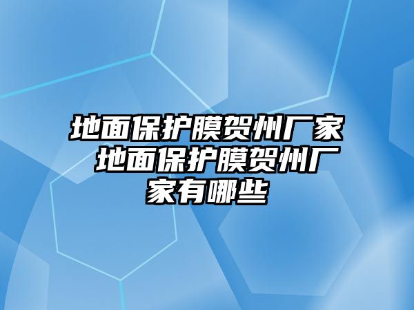 地面保護(hù)膜賀州廠家 地面保護(hù)膜賀州廠家有哪些