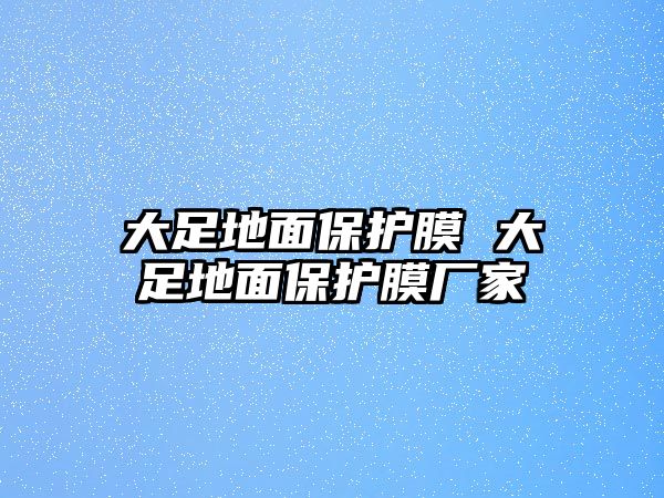 大足地面保護(hù)膜 大足地面保護(hù)膜廠家