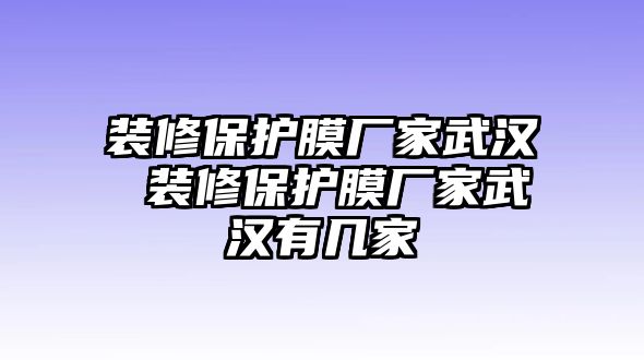 裝修保護(hù)膜廠家武漢 裝修保護(hù)膜廠家武漢有幾家