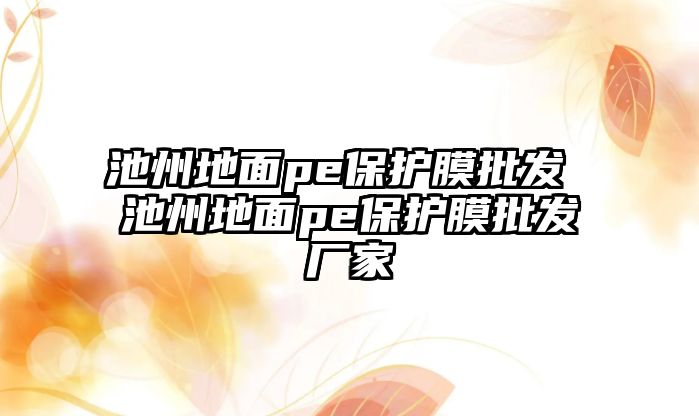 池州地面pe保護膜批發(fā) 池州地面pe保護膜批發(fā)廠家