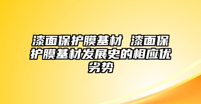 漆面保護膜基材 漆面保護膜基材發(fā)展史的相應(yīng)優(yōu)劣勢