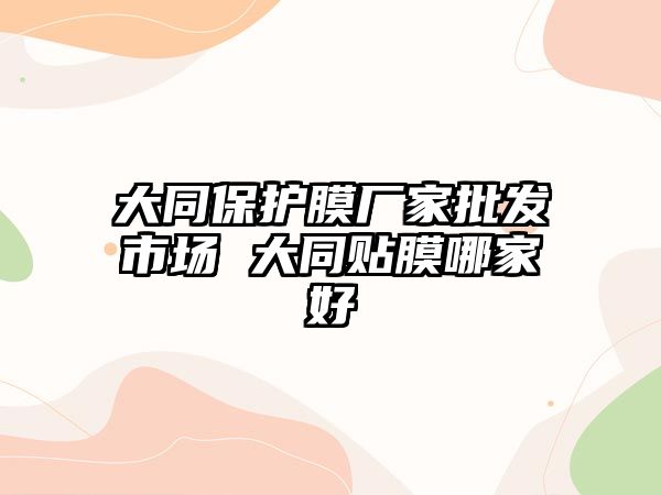 大同保護(hù)膜廠家批發(fā)市場 大同貼膜哪家好