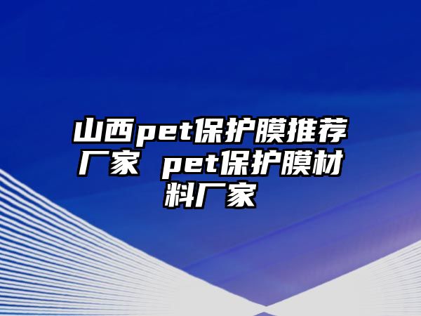 山西pet保護(hù)膜推薦廠家 pet保護(hù)膜材料廠家