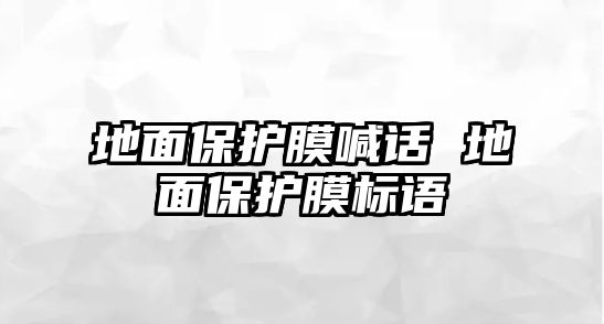 地面保護(hù)膜喊話 地面保護(hù)膜標(biāo)語