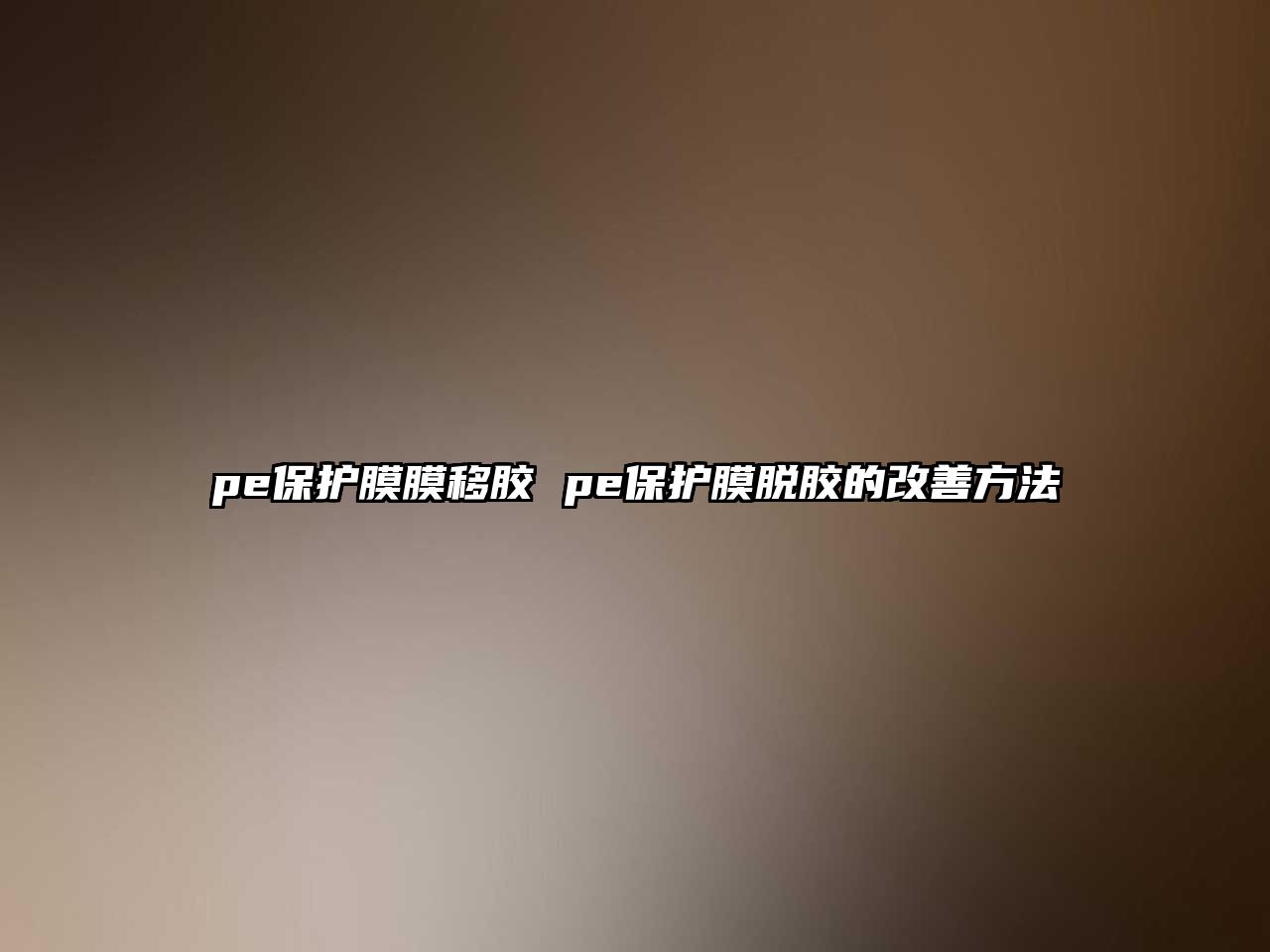 pe保護(hù)膜膜移膠 pe保護(hù)膜脫膠的改善方法