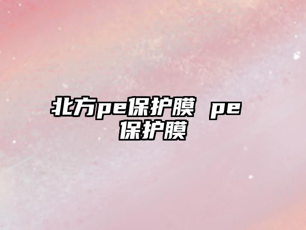 北方pe保護膜 pe 保護膜