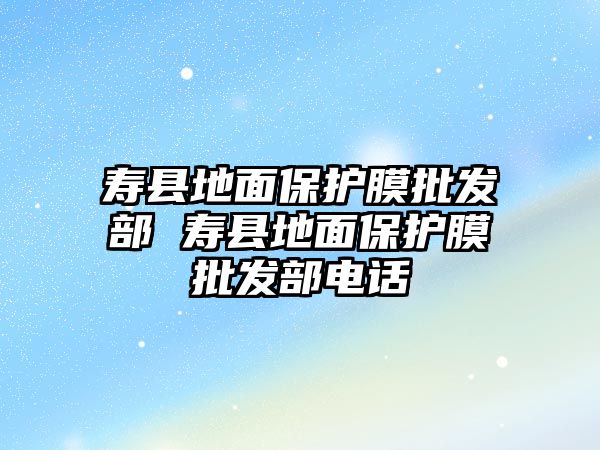 壽縣地面保護(hù)膜批發(fā)部 壽縣地面保護(hù)膜批發(fā)部電話