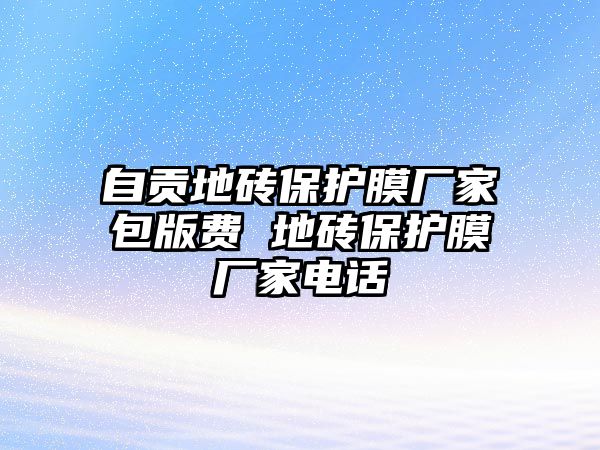 自貢地磚保護(hù)膜廠家包版費(fèi) 地磚保護(hù)膜廠家電話