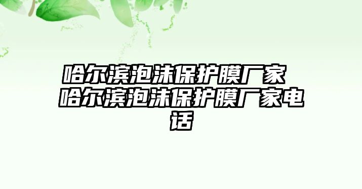 哈爾濱泡沫保護(hù)膜廠家 哈爾濱泡沫保護(hù)膜廠家電話