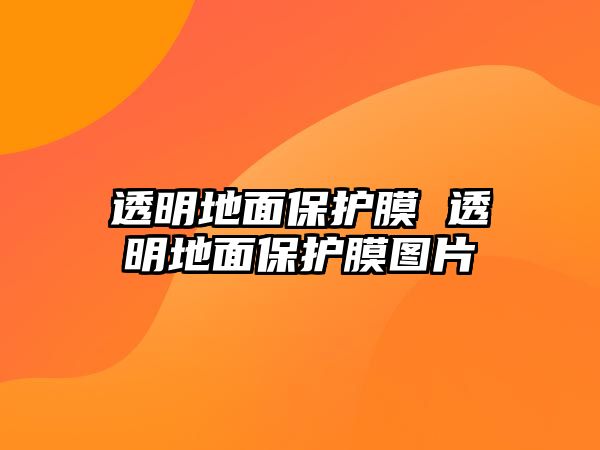 透明地面保護膜 透明地面保護膜圖片