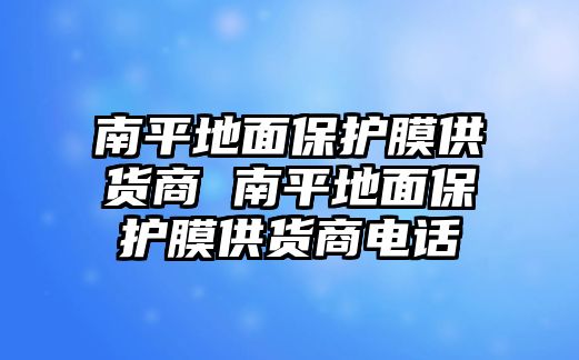 南平地面保護(hù)膜供貨商 南平地面保護(hù)膜供貨商電話