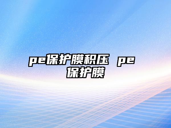 pe保護(hù)膜積壓 pe 保護(hù)膜