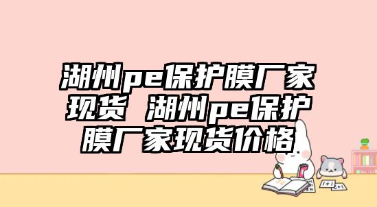 湖州pe保護(hù)膜廠(chǎng)家現(xiàn)貨 湖州pe保護(hù)膜廠(chǎng)家現(xiàn)貨價(jià)格