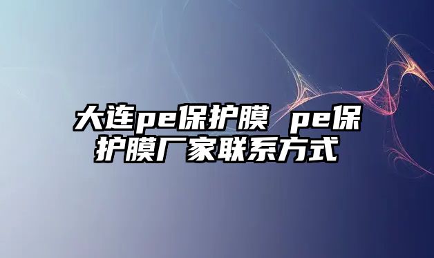 大連pe保護膜 pe保護膜廠家聯(lián)系方式