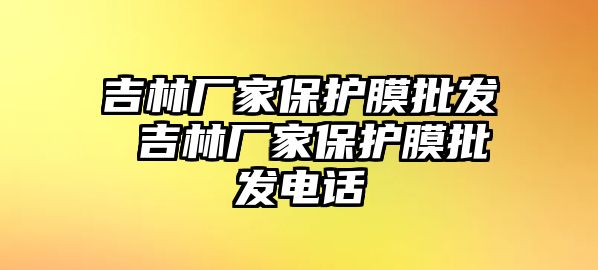 吉林廠家保護(hù)膜批發(fā) 吉林廠家保護(hù)膜批發(fā)電話