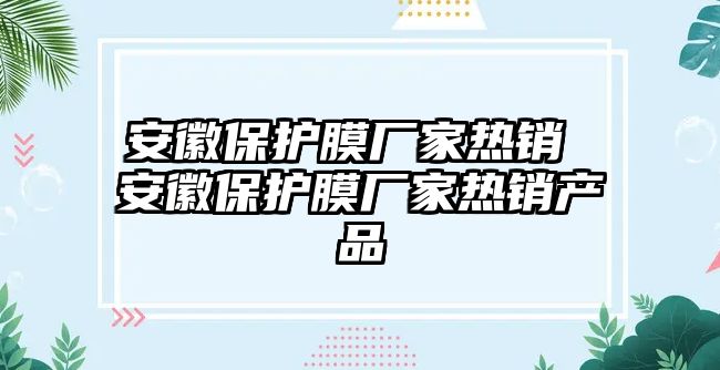 安徽保護膜廠家熱銷 安徽保護膜廠家熱銷產(chǎn)品