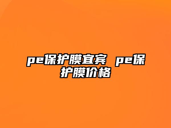 pe保護膜宜賓 pe保護膜價格