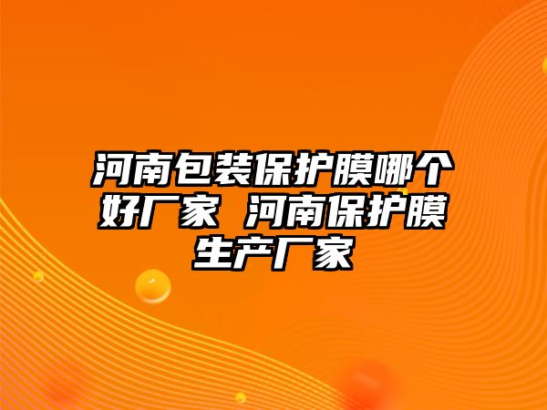 河南包裝保護(hù)膜哪個(gè)好廠家 河南保護(hù)膜生產(chǎn)廠家