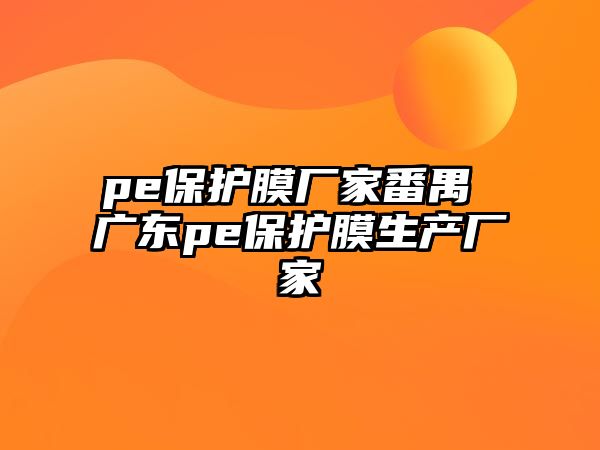 pe保護膜廠家番禺 廣東pe保護膜生產(chǎn)廠家