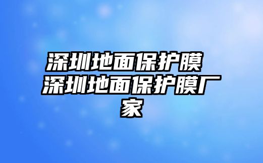 深圳地面保護(hù)膜 深圳地面保護(hù)膜廠家