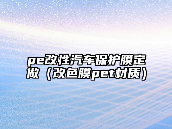 pe改性汽車保護膜定做（改色膜pet材質(zhì)）