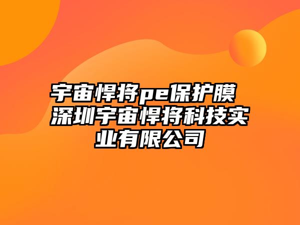 宇宙悍將pe保護膜 深圳宇宙悍將科技實業(yè)有限公司