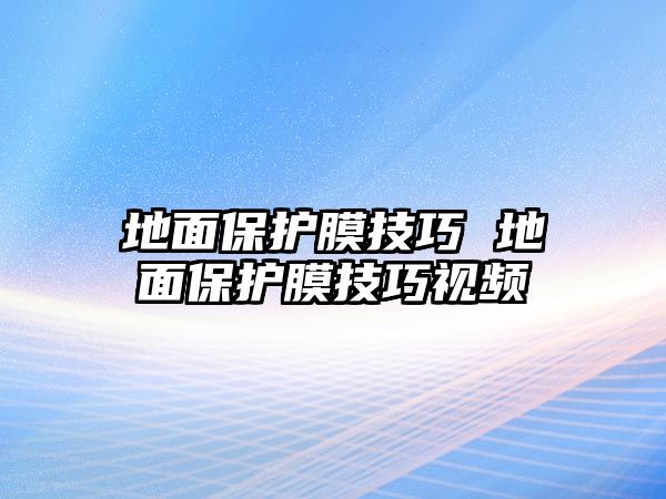 地面保護(hù)膜技巧 地面保護(hù)膜技巧視頻