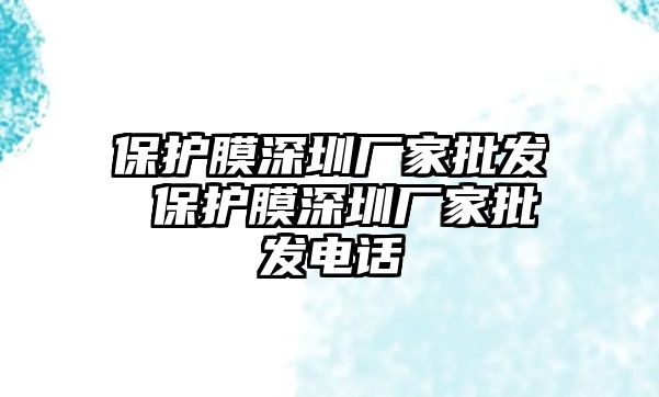 保護(hù)膜深圳廠家批發(fā) 保護(hù)膜深圳廠家批發(fā)電話