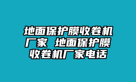 地面保護(hù)膜收卷機(jī)廠家 地面保護(hù)膜收卷機(jī)廠家電話