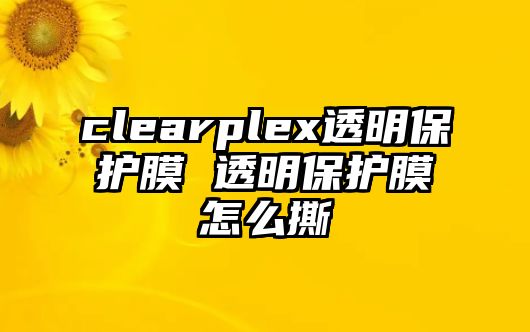 clearplex透明保護膜 透明保護膜怎么撕