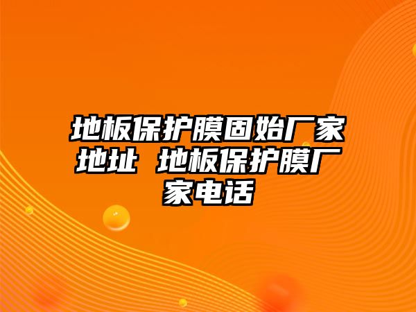 地板保護(hù)膜固始廠(chǎng)家地址 地板保護(hù)膜廠(chǎng)家電話(huà)