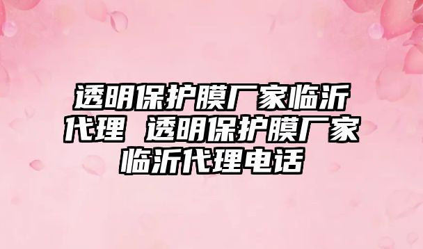 透明保護(hù)膜廠家臨沂代理 透明保護(hù)膜廠家臨沂代理電話