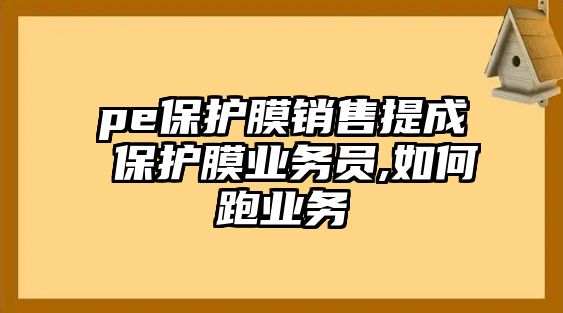 pe保護膜銷售提成 保護膜業(yè)務員,如何跑業(yè)務