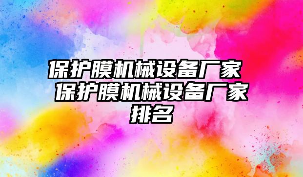 保護(hù)膜機(jī)械設(shè)備廠家 保護(hù)膜機(jī)械設(shè)備廠家排名