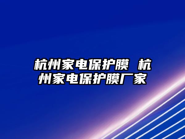 杭州家電保護(hù)膜 杭州家電保護(hù)膜廠家