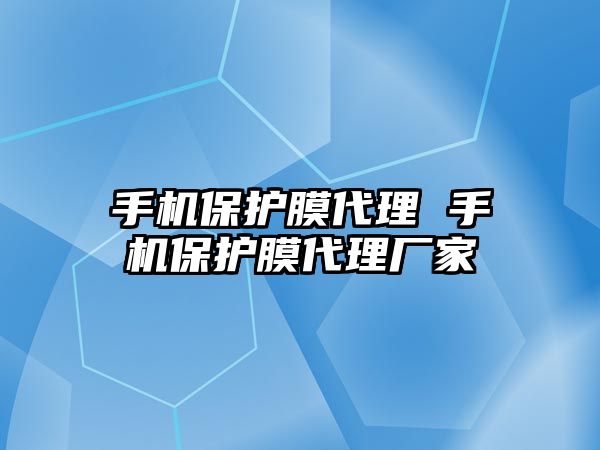 手機保護膜代理 手機保護膜代理廠家