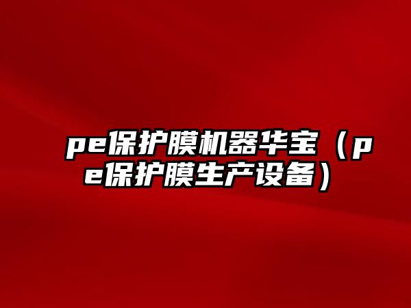 pe保護(hù)膜機(jī)器華寶（pe保護(hù)膜生產(chǎn)設(shè)備）