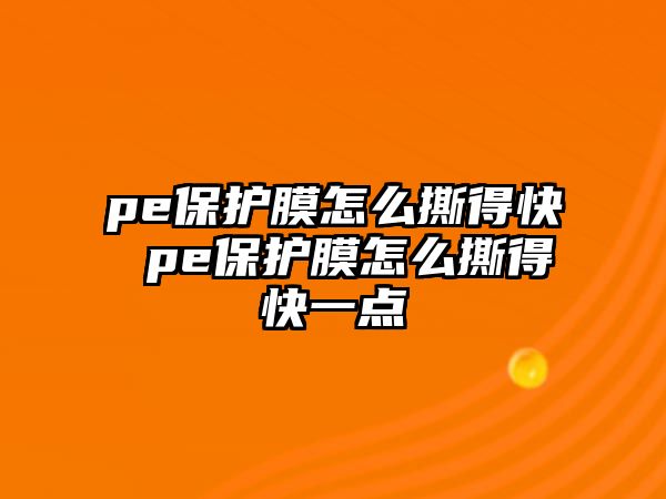 pe保護(hù)膜怎么撕得快 pe保護(hù)膜怎么撕得快一點(diǎn)