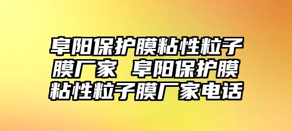 阜陽保護(hù)膜粘性粒子膜廠家 阜陽保護(hù)膜粘性粒子膜廠家電話