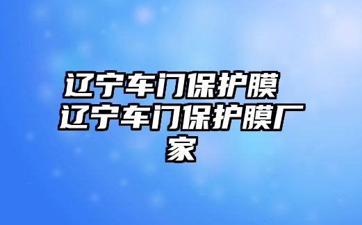 遼寧車門保護(hù)膜 遼寧車門保護(hù)膜廠家