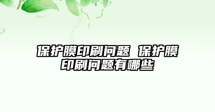 保護(hù)膜印刷問題 保護(hù)膜印刷問題有哪些