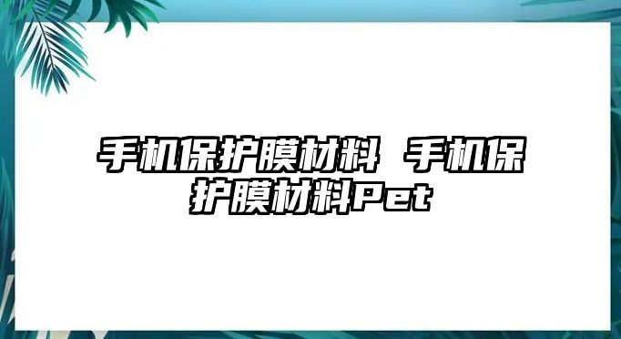 手機保護膜材料 手機保護膜材料Pet