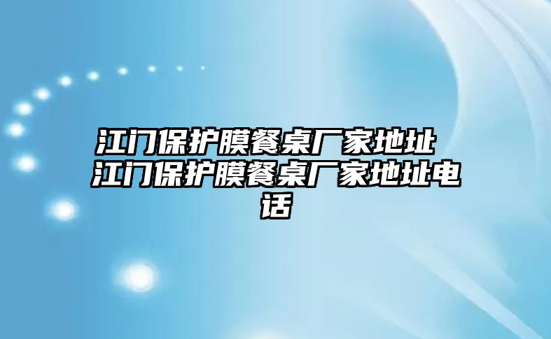 江門保護膜餐桌廠家地址 江門保護膜餐桌廠家地址電話