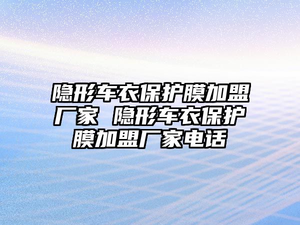 隱形車衣保護(hù)膜加盟廠家 隱形車衣保護(hù)膜加盟廠家電話