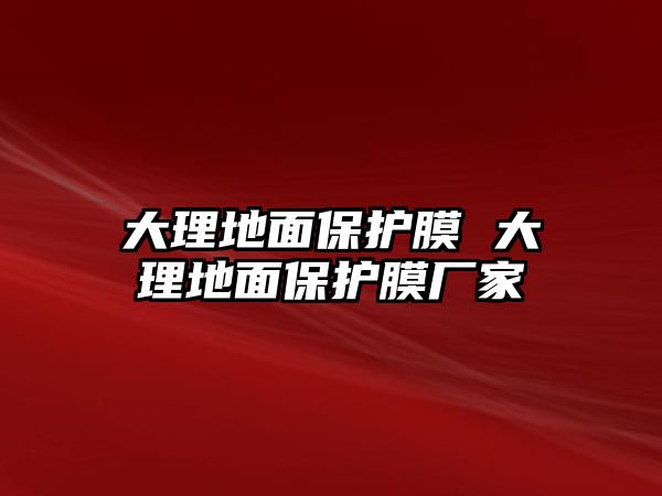 大理地面保護膜 大理地面保護膜廠家