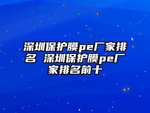 深圳保護膜pe廠家排名 深圳保護膜pe廠家排名前十