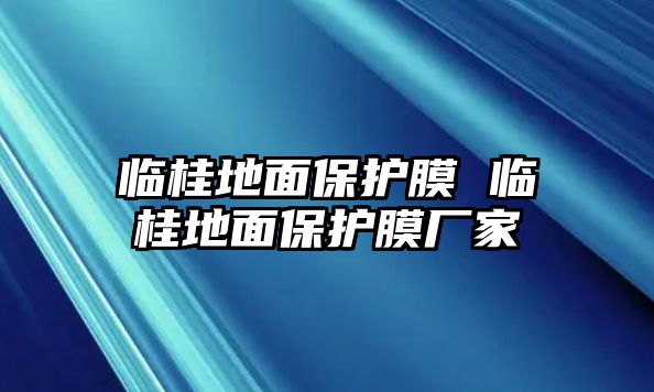 臨桂地面保護(hù)膜 臨桂地面保護(hù)膜廠家