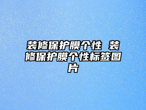 裝修保護(hù)膜個(gè)性 裝修保護(hù)膜個(gè)性標(biāo)簽圖片