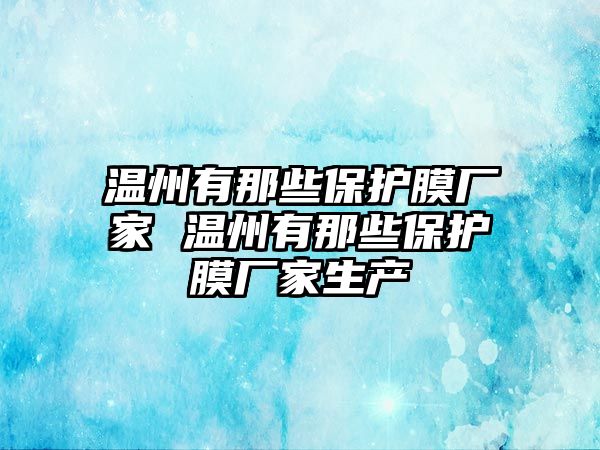 溫州有那些保護(hù)膜廠(chǎng)家 溫州有那些保護(hù)膜廠(chǎng)家生產(chǎn)