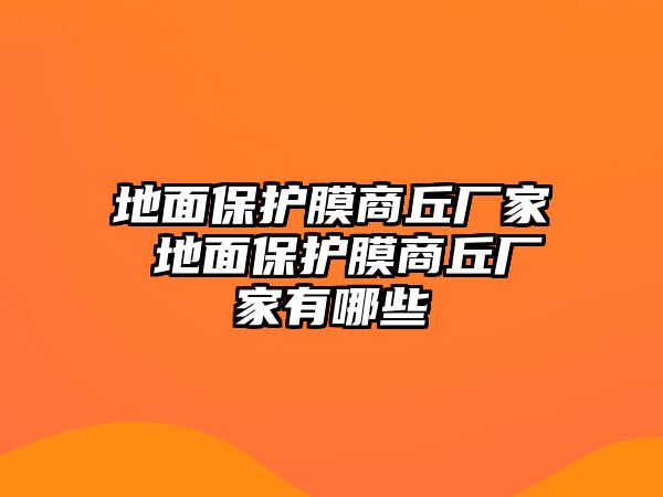 地面保護(hù)膜商丘廠家 地面保護(hù)膜商丘廠家有哪些